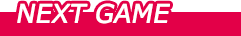 NEXT GAME